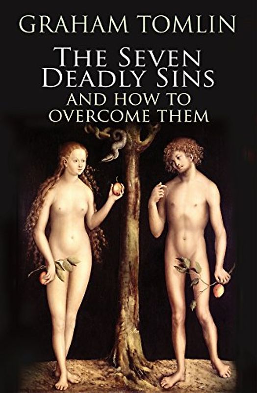 The Seven Deadly Sins: How To Overcome Life's Most Toxic Habits: And How to Overcome Life's Most Toxic Habits
