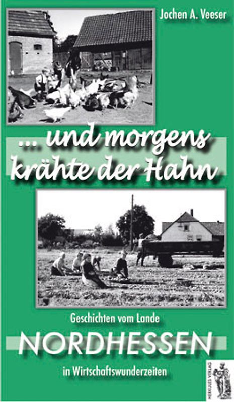...und morgens krähte der Hahn. Nordhessen. Geschichten vom Lande in Wirtschaftswunderzeiten