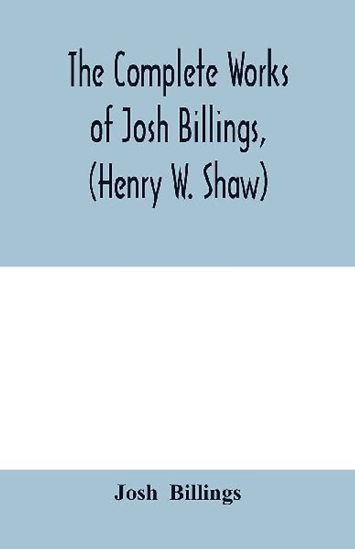 The complete works of Josh Billings, (Henry W. Shaw)