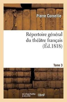 Répertoire Général Du Théâtre Français. P. Corneille.Tome 3