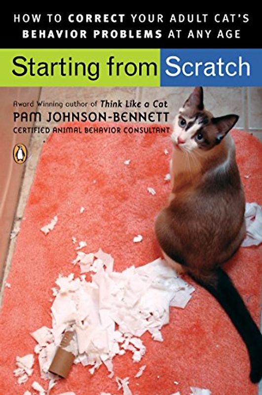 Starting from Scratch: How to Correct Behavior Problems in Your Adult Cat - Pam Johnson-Bennett