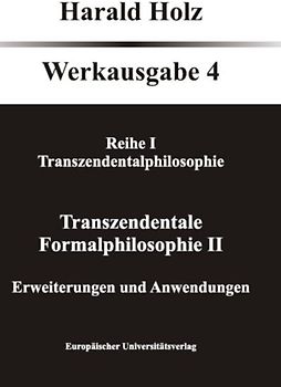 Bd. 4 Transzendentale Formalphilosophie II - Erweiterungen und Anwendungen