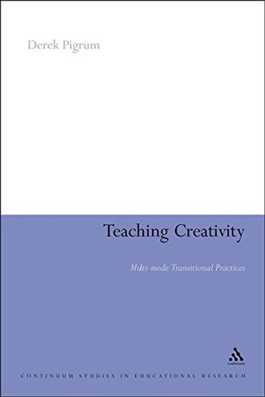 Teaching Creativity: Multi-mode Transitional Practices (Continuum Studies in Educational Research)