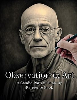 Observation to Art: A Candid Portrait Drawing Reference Book: 100 Advanced Realistic Graphite Pencil Shading Images.