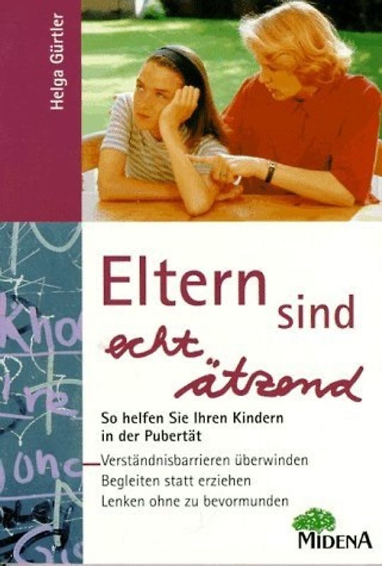 Eltern sind echt ätzend. So helfen Sie Ihren Kindern in der Pubertät - Verständnisbarrieren überwinden - Begleiten statt erziehen - Lenken ohne zu bevormunden