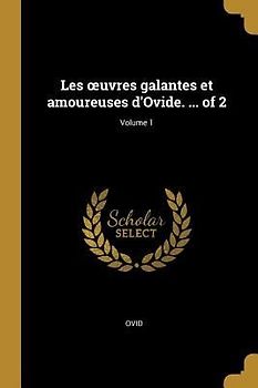 Les oeuvres galantes et amoureuses d'Ovide. ... of 2; Volume 1