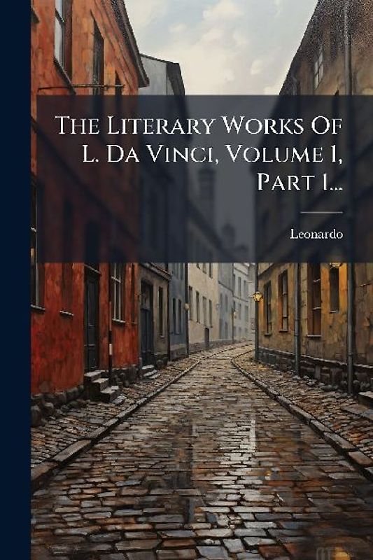 The Literary Works Of L. Da Vinci, Volume 1, Part 1...