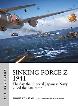 Sinking Force Z 1941: The day the Imperial Japanese Navy killed the battleship (Air Campaign)