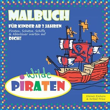 Malbuch wilde Piraten: für Kinder ab 3 Jahren Piraten, Schätze, Schiffe & Abenteuer warten auf dich!