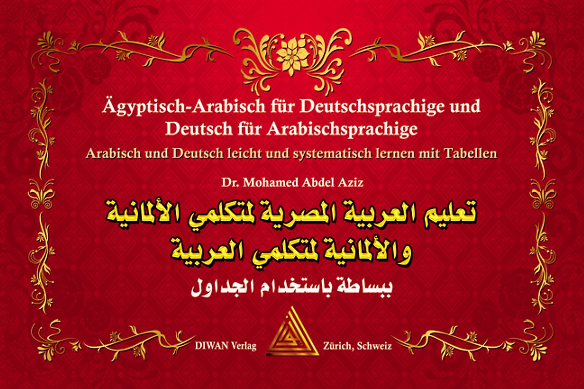 Ägyptisch-Arabisch für Deutschsprachige und Deutsch für Arabischsprachige. Arabisch und Deutsch leicht und systematisch lernen mit Tabellen