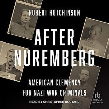 After Nuremberg: American Clemency for Nazi War Criminals