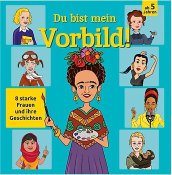 Du bist mein Vorbild! 8 starke Frauen und ihre Geschichten