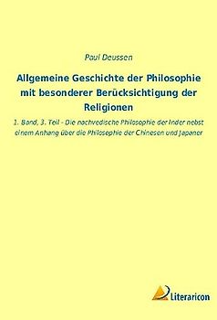 Allgemeine Geschichte der Philosophie mit besonderer Berücksichtigung der Religionen: 1. Band, 3. Teil - Die nachvedische Philosophie der Inder nebst ... über die Philosophie der Chinesen und Japaner