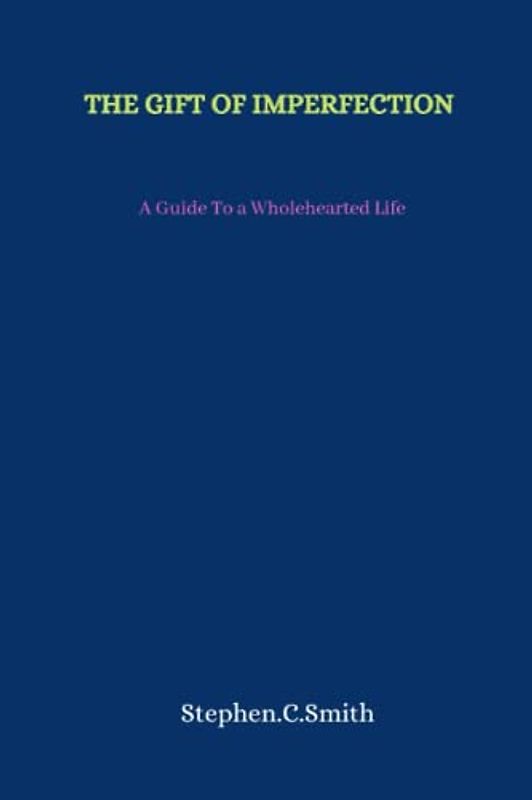 THE GIFT OF IMPERFECTION: A Guide To a Wholehearted Life