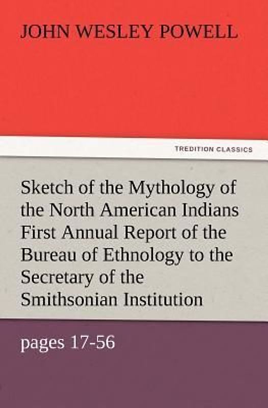 Sketch of the Mythology of the North American Indians First Annual Report of the Bureau of Ethnology to the Secretary of the Smithsonian Institution, 1879-80, Government Printing Office, Washington, 1881, pages 17-56