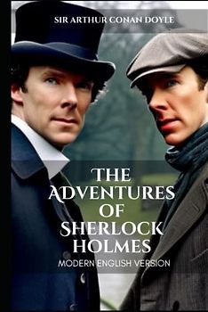 The Adventures of Sherlock Holmes Modern English Version (Translated): Today's English with Yesterdays Eloquence for Easy Reading