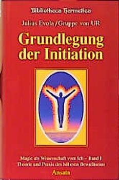 Grundlegung der Initiation. Magie als Wissenschaft vom Ich - Band 1 Theorie und Praxis des höheren Bewusstseins