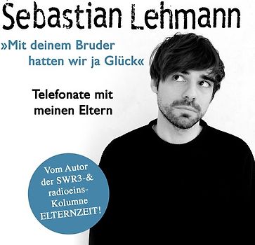 "Mit deinem Bruder hatten wir ja Glück": Telefonate mit meinen Eltern - Vom Autor der SWR3-Radiokolumne Elternzeit!