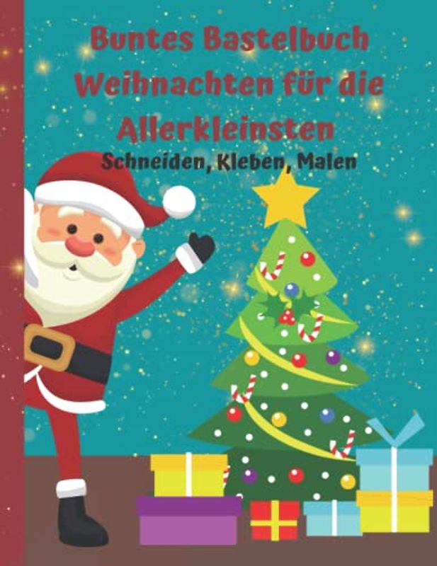Bastelbuch Weihnachten für die Allerkleinsten: Farbenfrohe weihnachtliche Motive und bunte Seiten zum Schneiden, Kleben und Malen verkürzen die aufregende Zeit bis Weihnachten