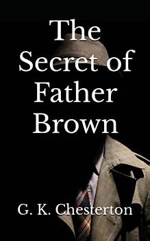 The Secret of Father Brown (Annotated): Classic Crime Christian Detective Mystery