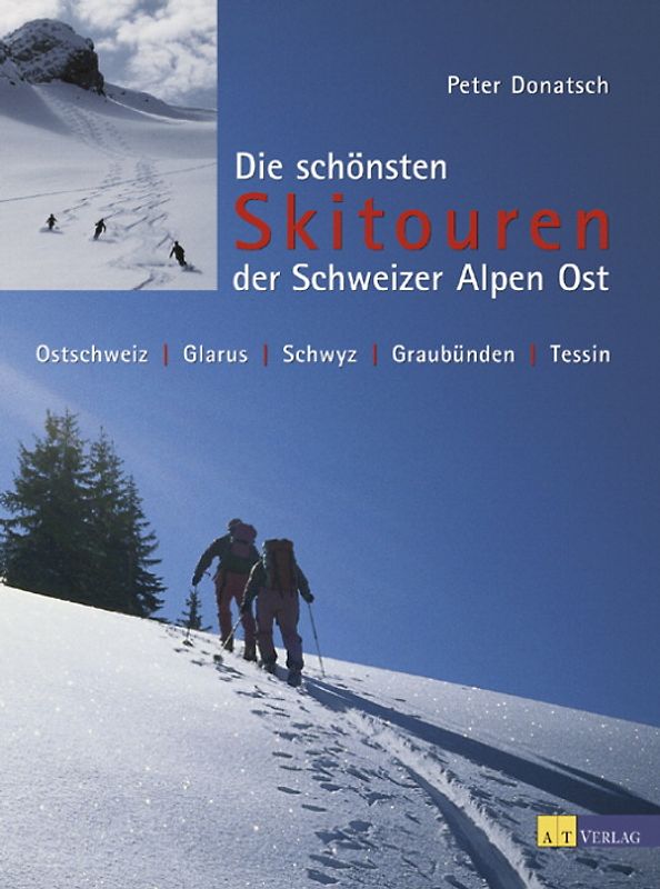 Die schönsten Skitouren in den Schweizer Alpen Ost. Ostschweiz, Glarnerland, Schwyz, Graubünden, Tessin