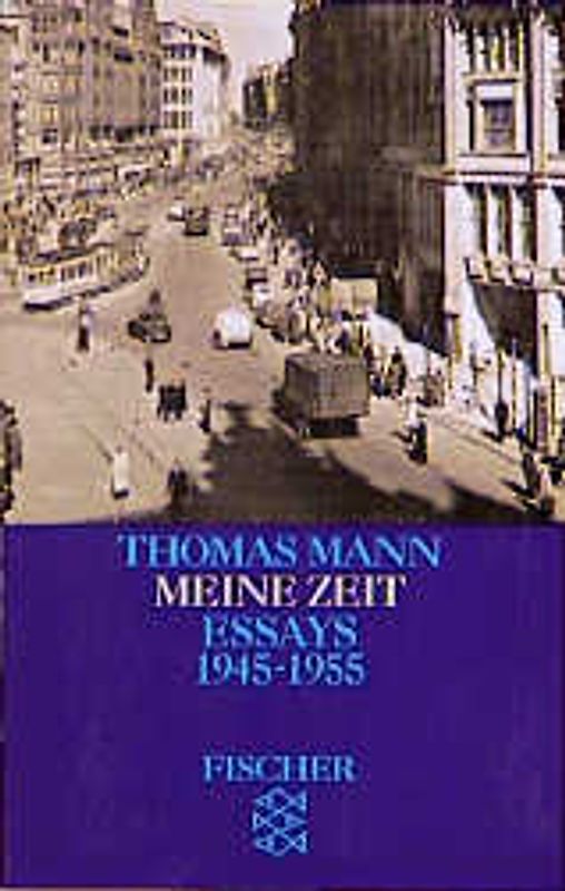 Thomas Mann. Essays in der Fassung der Erstdrucke / Meine Zeit. Essays 1945-1955