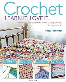 Crochet Learn It. Love It.: Techniques and Projects to Build a Lifelong Passion, for Beginners Up