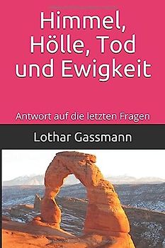 Himmel, Hölle, Tod und Ewigkeit: Antwort auf die letzten Fragen