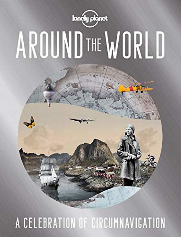Lonely Planet Around the World 1: A Celebration of Circumnavigation