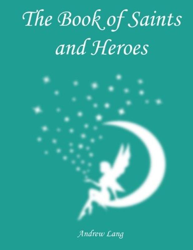 The Book of Saints and Heroes (Andrew Lang's Fairy Books, Band 24)