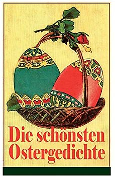 Die schönsten Ostergedichte: Osterbuch mit Illustrationen: Auf ein Ei geschrieben + Der erste Ostertag + Das Häschen + Osterjubel + Der ... grünen Gras + Will dir den Frühling zeigen...