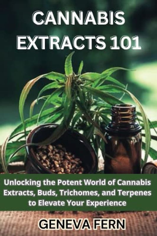 Cannabis Extracts 101: Unlocking the Potent World of Cannabis Extracts, Buds, Trichomes, and Terpenes to Elevate Your Experience