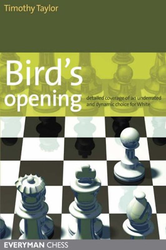 BIRDS OPENING: Detailed Coverage of an Underrated and Dynamic Choice for White (Everyman Chess) - Timothy Taylor