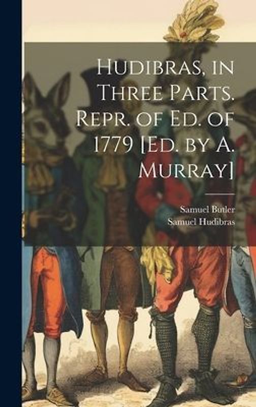 Hudibras, in Three Parts. Repr. of Ed. of 1779 [Ed. by A. Murray]