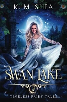 Swan Lake: A Timeless Fairy Tale (Timeless Fairy Tales, Band 7)