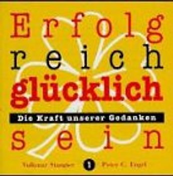 Erfolgreich glücklich sein - Die Kraft unserer Gedanken