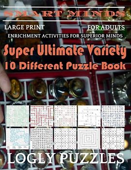 Smart Minds -Variety 10 Different Puzzle Book For Adults: Ultimate Variety Puzzles Large-Print Word Search, Word Maze .Word Spiral ,Word Angles, ... Crossword And Sudoku Easy , Medium And Hard