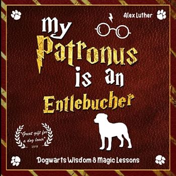 My Patronus is an Entlebucher: Dogwarts Wisdom & Magic Lessons