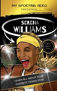 My Sporting Hero: Serena Williams: Learn all about your favorite tennis star (My Sporting Hero: Biographies for Children aged 9 - 12)