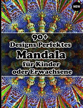 90+ Designs Perfektes Mandala für Kinder oder Erwachsene: Einzigartige Mandala-Designs und stressabbauende Muster für Entspannung, Meditation und Glück für Erwachsene