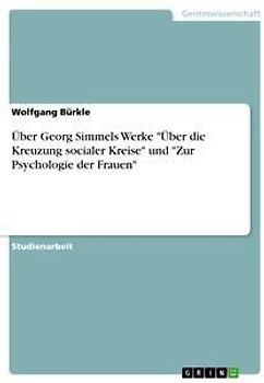 Über Georg Simmels Werke "Über die Kreuzung socialer Kreise" und "Zur Psychologie der Frauen"