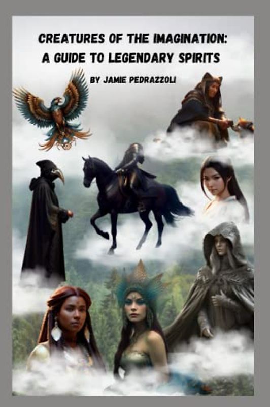 Creatures of the Imagination : A Guide to Legendary Spirits