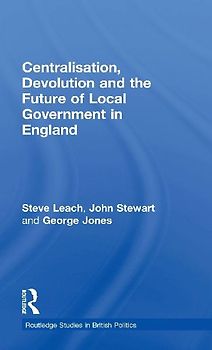 Centralisation, Devolution and the Future of Local Government in England