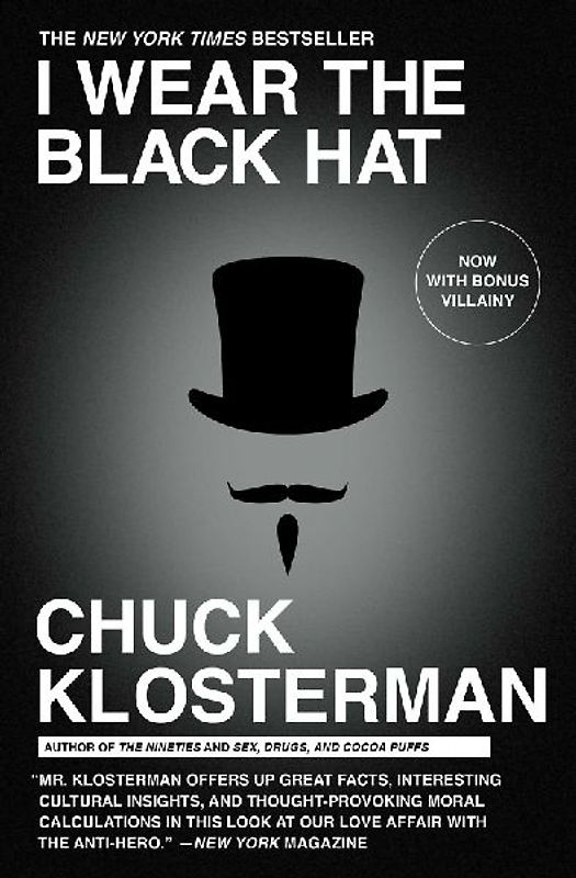 I Wear the Black Hat: Grappling with Villains (Real and Imagined) - Klosterman, Chuck