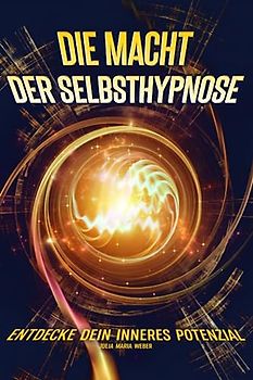 Die Macht der Selbsthypnose Entdecke dein inneres Potenzial