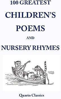 100 Greatest Children's Poems and Nursery Rhymes: Classic Poems for Children from the World's Best-Loved Authors