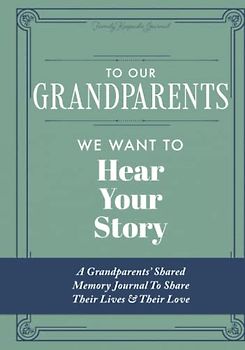 To Our Grandparents, We Want to Hear Your Story: A Grandparents' Shared Memory Journal To Share Their Lives & Their Love