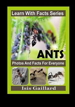 Ant Photos and Facts for Everyone: Animals in Nature (Learn With Facts Series, Band 133)