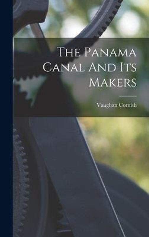The Panama Canal And Its Makers