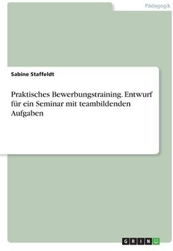 Praktisches Bewerbungstraining. Entwurf für ein Seminar mit teambildenden Aufgaben